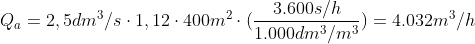 Q_{_{a}}= 2,5 dm^{^{3}}/s \cdot 1,12\cdot 400 m^{2}\cdot (\frac{3.600s/h}{1.000dm^{3}/m^{3}})= 4.032 m^{3}/h